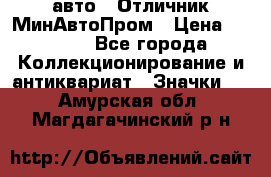 1.1) авто : Отличник МинАвтоПром › Цена ­ 1 900 - Все города Коллекционирование и антиквариат » Значки   . Амурская обл.,Магдагачинский р-н